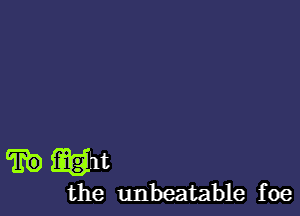 ?EEQM

the unbeatable foe