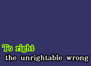 Wm

the unrightable wrong