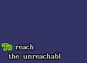 'mi) Teach
the umeachabl