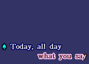 9 Today, all day
m gm 31y