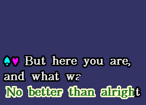 Q But here you are,
and What we

WWMMJL
