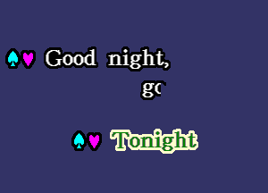 9 Good night,
gt

9