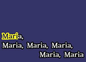 ma,

Maria, Maria, Maria,
Maria, Maria