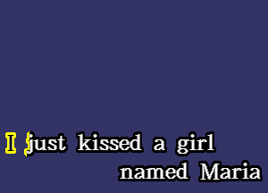 E gust kissed a girl
named Maria