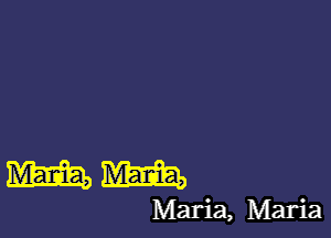 mm

Maria, Maria