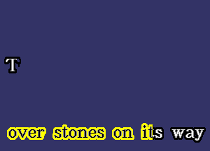 over stones its way