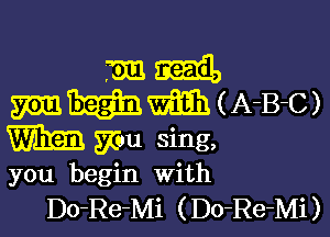 you begin with
Do-Re-Mi (Do-Re-Mi)