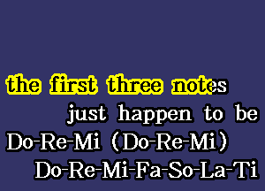 i331?) mm Em mas
just happen to be

Do-Re-Mi ( Do-Re-Mi )
Do-Re-Mi-Fa-So-La-Ti