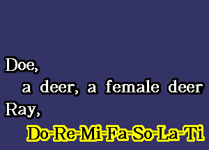 Doe,
a deer, a female deer