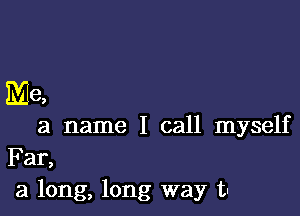 Me,

a name I call myself
Far,
3 long, long way tu