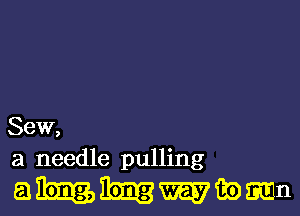 Sew,

a needle pulling

ahibmgwiian