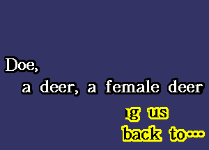 Doe,

a deer, a female deer

13-
WW