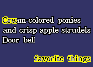 mammlored ponies
and crisp apple strudels

Door bell

m