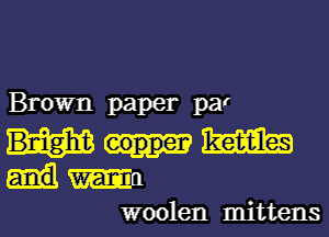 Brown paper pa!

Bnight M
Ma
woolen mittens