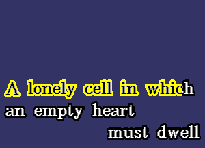 A m1 m Mb
an empty heart
must dwell