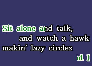 Q3 and talk,

and watch a hawk
makid lazy circles

IEE