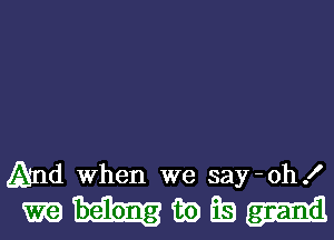 And When we say-oh!

mnwfs