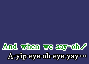 MMWW

A-yip-eye-oh-eyewyay l