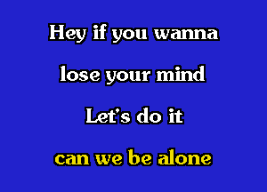 Ruthie you're

drivin' me crazy

can we be alone