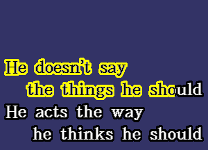 Emmy
tainimmmadjmmd

He acts the way
he thinks he should