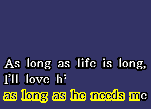 As long as life is long,
F11 love W

EQHEQEEIEB