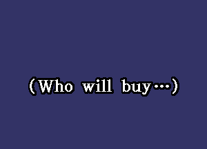 (Who will buy ...)