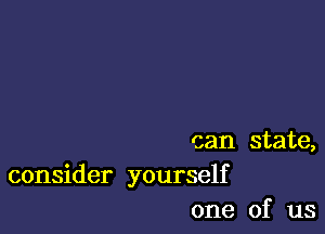 can state,
consider yourself
one of us