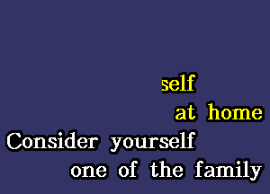 self

at home
Consider yourself
one of the family