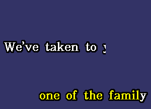 dee taken to 3

one of the family