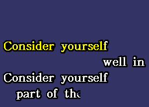 Consider yourself

well in
Consider yourself
part of thx