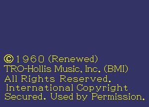 G3) 1 9 6 O (Renewed)
TRO-Hollis Music, Inc. (BIVH)

All Rights Reserved.
International Copyright
Secured. Used by Permission.