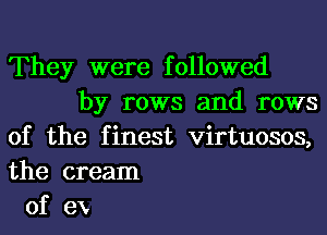 They were followed
by rows and rows
of the finest virtuosos,
the cream
of ex