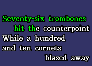 Seventy-six trombones
hit the counterpoint
While a hundred
and ten comets
blazed away