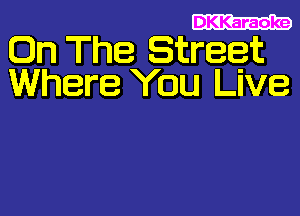 DKKaraoke

On The Street
Where You Live