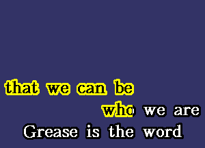 Grease is the word