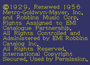 (3)1929, Renewed1956
Metro-Goldwyn-Mayer, Inc.
and Robbins Music Corp.
Rights Assigned to EIVII
Catalogue Partnership.

All Rights Controlled and
Administered by EIVII Robbins
Catalog Inc.

All Rights Reserved.
International Copyright
Secured. Used by Permission.