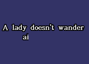 A lady doesrft wander

al