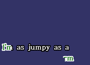 min as jumpy as a
m