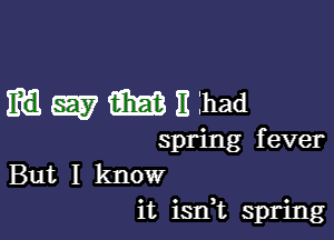 meEihad

spring fever
But I know
it isn t spring