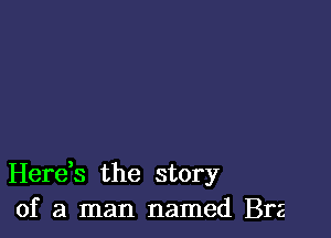 Herds the story
of a man named Bra