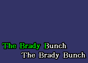 The Brady Bunch
The Brady Bunch