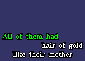 All of them had
hair of gold

like their mother