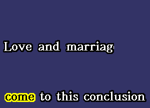 Love and marriag-

come to this conclusion