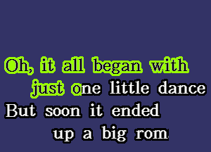 (135 E03 gill m
3163 Glue little dance
But soon it ended

up a big rom