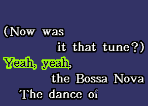 (Now was
it that tune?)

mm

the Bossa Nova
The dance oi'