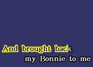 my Bonnie to me