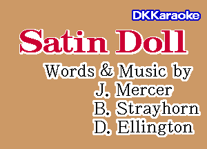 DKKaraoke

Satin D0111

Words 8L Music by
J. Mercer
B. Strayhorn
D. Ellington