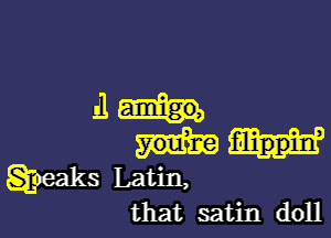 11

awaks Latin,
that satin doll