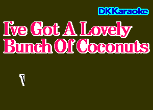 DKKaraoke

E19 Got A
B neh Q)? Goeon ts

V