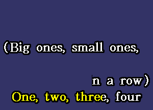 (Big ones, small ones,

n a row)
One, two, three, four